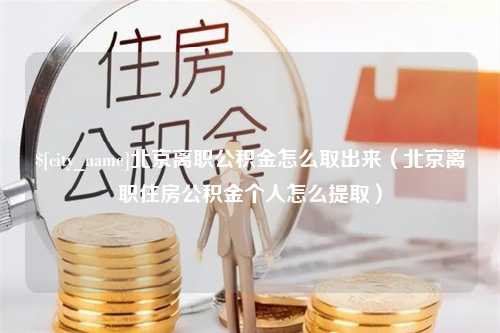 黄石北京离职公积金怎么取出来（北京离职住房公积金个人怎么提取）